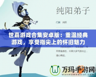 世嘉游戲合集安卓版：重溫經(jīng)典游戲，享受指尖上的懷舊魅力