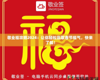 敬業福攻略2024：讓你輕松贏取春節福氣，快來了解！