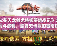 《火花天龍劍尤特娜英雄戰記》：喚醒戰斗激情，感受史詩般的冒險旅程！