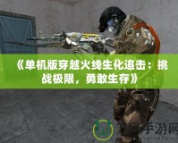 《單機版穿越火線生化追擊：挑戰極限，勇敢生存》