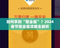 如何拿到“敬業?！?？2024春節敬業福攻略全解析