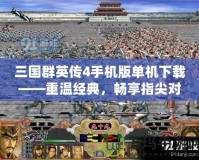 三國群英傳4手機版單機下載——重溫經典，暢享指尖對戰