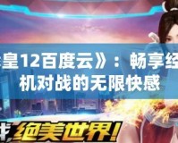 《拳皇12百度云》：暢享經典街機對戰的無限快感