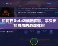 如何在Dota2國服解綁，享受更加自由的游戲體驗
