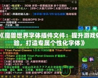 《魔獸世界字體插件文件：提升游戲體驗，打造專屬個性化字體》