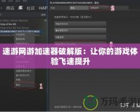 速游網游加速器破解版：讓你的游戲體驗飛速提升