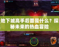 地下城高手后面是什么？探秘未來的熱血冒險