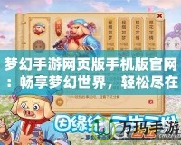 夢幻手游網(wǎng)頁版手機版官網(wǎng)：暢享夢幻世界，輕松盡在指尖