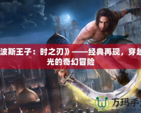 《波斯王子：時之刃》——經典再現，穿越時光的奇幻冒險