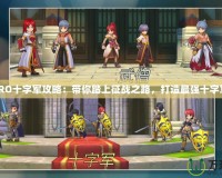 《RO十字軍攻略：帶你踏上征戰(zhàn)之路，打造最強(qiáng)十字軍》