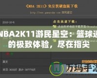 NBA2K11游民星空：籃球迷的極致體驗，盡在指尖