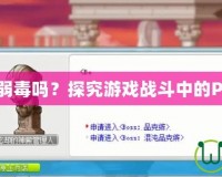 冒險島PKB弱毒嗎？探究游戲戰(zhàn)斗中的PKB弱毒機制