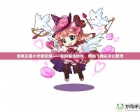 洛克王國小天使安琪——你的魔法伙伴，帶你飛翔在夢幻世界