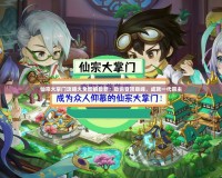 仙宗大掌門攻略大全圖解最新：助你登頂巔峰，成就一代宗主