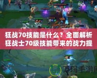 狂戰70技能是什么？全面解析狂戰士70級技能帶來的戰力提升
