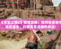 《求生之路2》犧牲攻略：如何在絕境中絕處逢生，打破生死邊緣的命運！