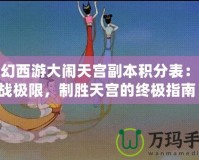 夢幻西游大鬧天宮副本積分表：挑戰極限，制勝天宮的終極指南！
