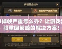 斗戰(zhàn)神掉幀嚴(yán)重怎么辦？讓游戲流暢體驗(yàn)重回巔峰的解決方案！