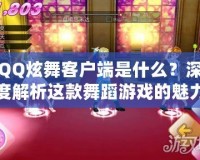 QQ炫舞客戶(hù)端是什么？深度解析這款舞蹈游戲的魅力與玩法