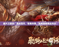盛大三國殺：激戰四方，智勇共舞，群英逐鹿再起風云