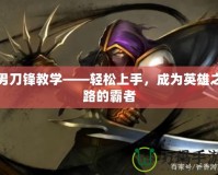 男刀鋒教學——輕松上手，成為英雄之路的霸者