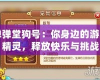 彈彈堂狗號：你身邊的游戲精靈，釋放快樂與挑戰