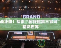 激戰正酣！探索“國服暗黑三官網”的精彩世界