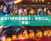 《三國志13手機移植版》：掌中江山，隨時爭霸！