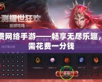 免費網絡手游——暢享無盡樂趣，無需花費一分錢