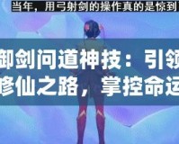 御劍問道神技：引領修仙之路，掌控命運之劍