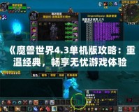 《魔獸世界4.3單機版攻略：重溫經(jīng)典，暢享無憂游戲體驗》