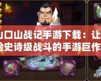 《山口山戰(zhàn)記手游下載：讓你體驗(yàn)史詩(shī)級(jí)戰(zhàn)斗的手游巨作》