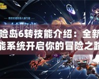 冒險島6轉技能介紹：全新技能系統(tǒng)開啟你的冒險之路
