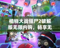 植物大戰(zhàn)僵尸2破解版無限內(nèi)購，暢享無限樂趣！