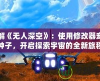 破解《無人深空》：使用修改器寵物種子，開啟探索宇宙的全新旅程
