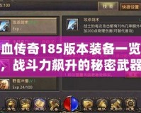 熱血傳奇185版本裝備一覽表，戰斗力飆升的秘密武器