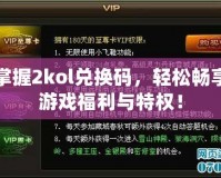 掌握2kol兌換碼，輕松暢享游戲福利與特權(quán)！