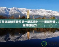 《英雄聯盟宣傳片第一季高清》——重返經典，感受英雄魅力