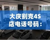 大慶別克4S店電話號碼：輕松獲取優質服務與超值優惠