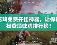 吃雞免費(fèi)開掛神器，讓你輕松登頂吃雞排行榜！