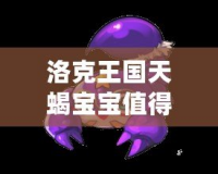洛克王國天蝎寶寶值得培養(yǎng)嗎？揭秘其超強(qiáng)潛力與戰(zhàn)斗力！