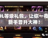 LOL等級禮包，讓你一夜從新手晉升大神！