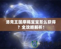 洛克王國(guó)摩羯寶寶怎么獲得？全攻略解析！