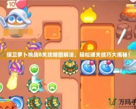 保衛蘿卜挑戰8關攻略圖解法，輕松通關技巧大揭秘！