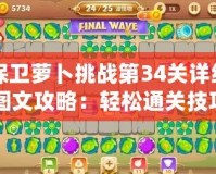 保衛蘿卜挑戰第34關詳細圖文攻略：輕松通關技巧與策略
