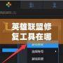 英雄聯(lián)盟修復工具在哪個文件夾？徹底解決游戲問題的完美方法
