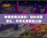神鬼傳奇兌換碼：輕松領取豪禮，開啟無限冒險之旅