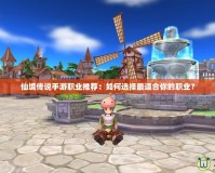 仙境傳說手游職業推薦：如何選擇最適合你的職業？
