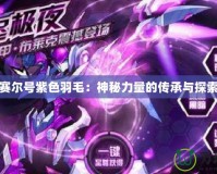 賽爾號紫色羽毛：神秘力量的傳承與探索