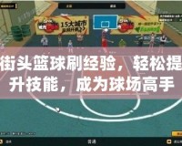街頭籃球刷經(jīng)驗，輕松提升技能，成為球場高手